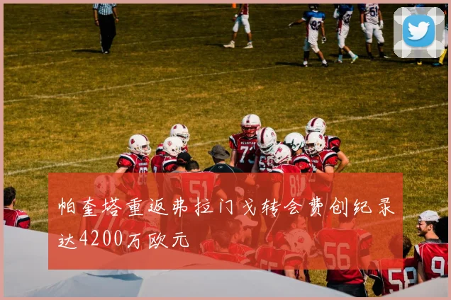 帕奎塔重返弗拉门戈转会费创纪录达4200万欧元