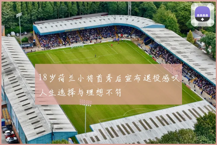 18岁荷兰小将首秀后宣布退役感叹人生选择与理想不符